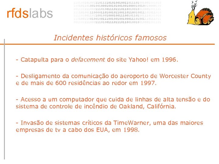 rfdslabs 1101001110101001001101001001001010 100101101001001010010010000100 00110111100011101110110010001001101 111101001110000110100101100100111010 111101001101100100100111001011010011101001001001110010001110100111011 00110111100011101110110010001001101 Incidentes históricos famosos • - Catapulta para