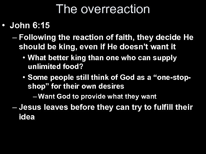The overreaction • John 6: 15 – Following the reaction of faith, they decide