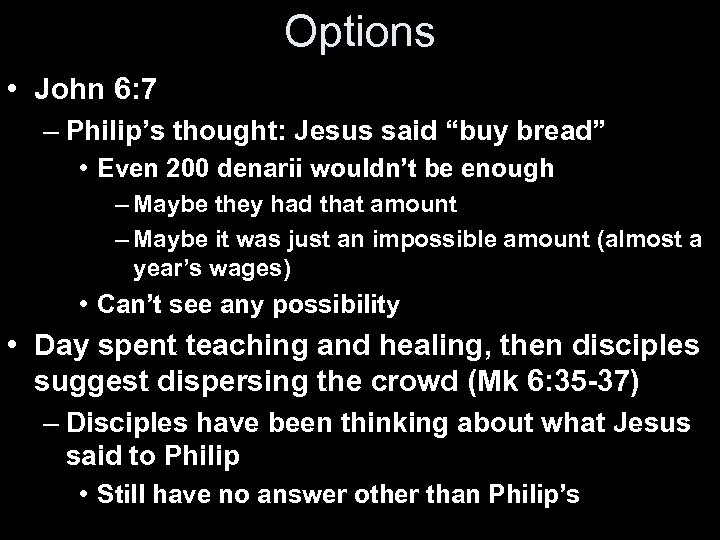 Options • John 6: 7 – Philip’s thought: Jesus said “buy bread” • Even