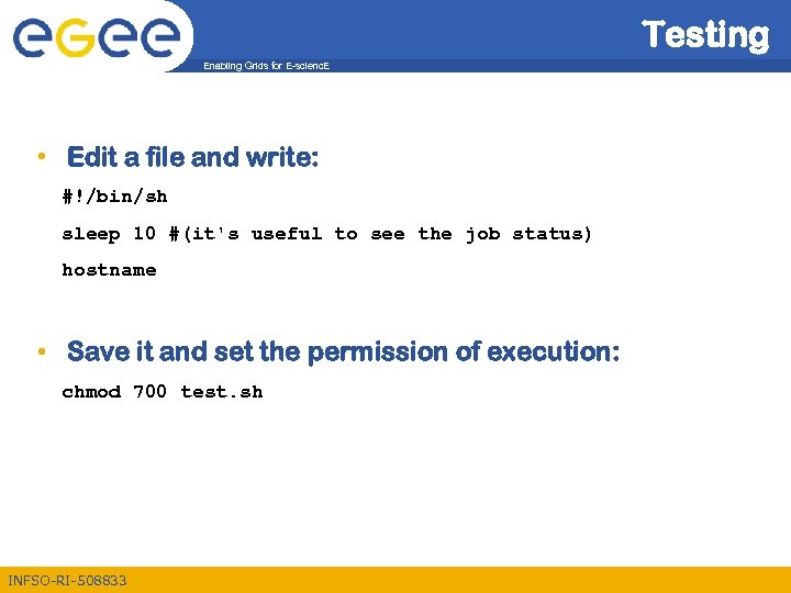 Testing Enabling Grids for E-scienc. E • Edit a file and write: #!/bin/sh sleep