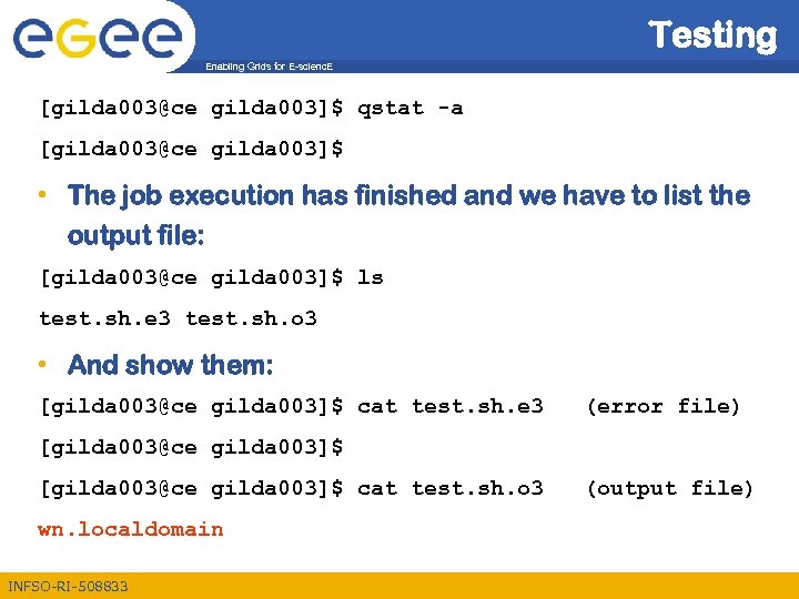 Testing Enabling Grids for E-scienc. E [gilda 003@ce gilda 003]$ qstat -a [gilda 003@ce