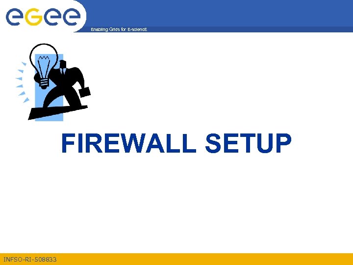 Enabling Grids for E-scienc. E FIREWALL SETUP INFSO-RI-508833 