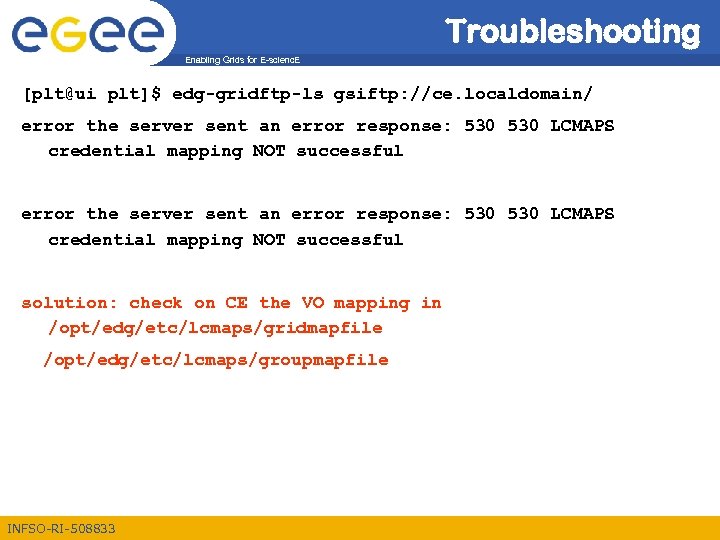 Troubleshooting Enabling Grids for E-scienc. E [plt@ui plt]$ edg-gridftp-ls gsiftp: //ce. localdomain/ error the