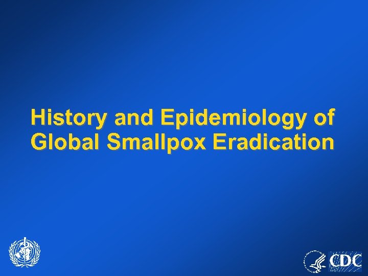 History and Epidemiology of Global Smallpox Eradication 