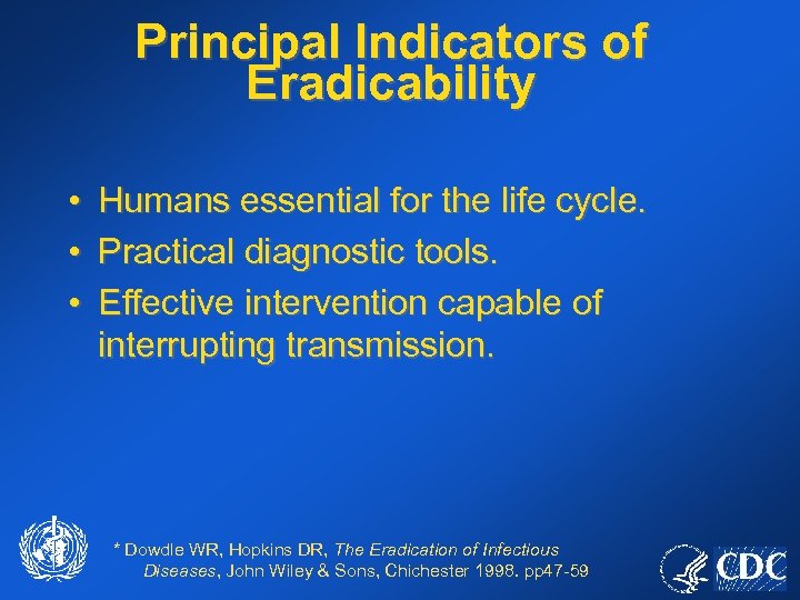 Principal Indicators of Eradicability • • • Humans essential for the life cycle. Practical