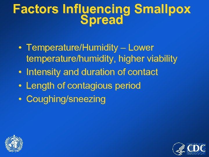 Factors Influencing Smallpox Spread • Temperature/Humidity – Lower temperature/humidity, higher viability • Intensity and