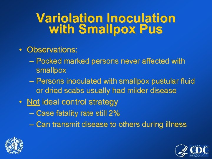 Variolation Inoculation with Smallpox Pus • Observations: – Pocked marked persons never affected with