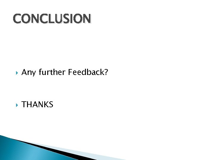 CONCLUSION Any further Feedback? THANKS 