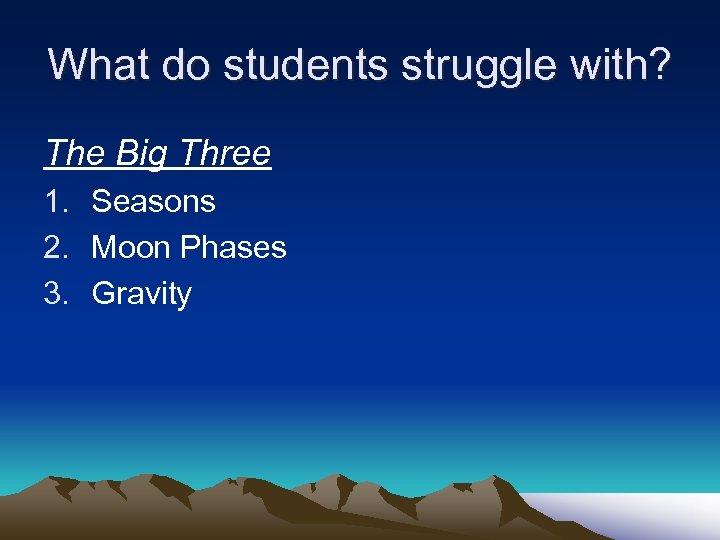 What do students struggle with? The Big Three 1. Seasons 2. Moon Phases 3.
