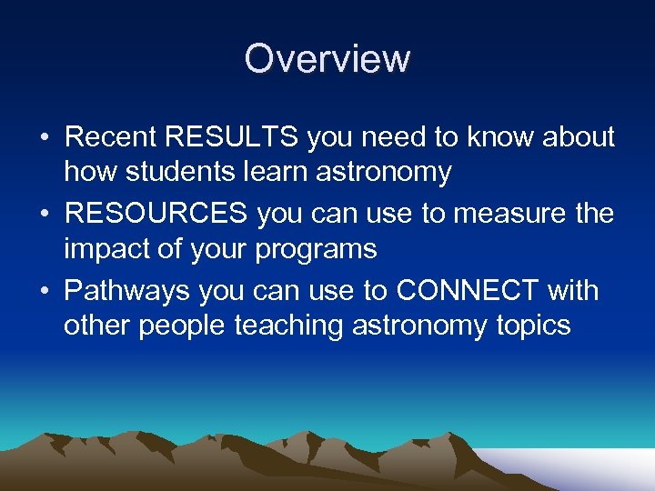 Overview • Recent RESULTS you need to know about how students learn astronomy •
