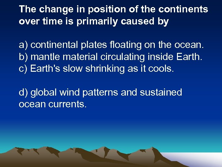The change in position of the continents over time is primarily caused by a)