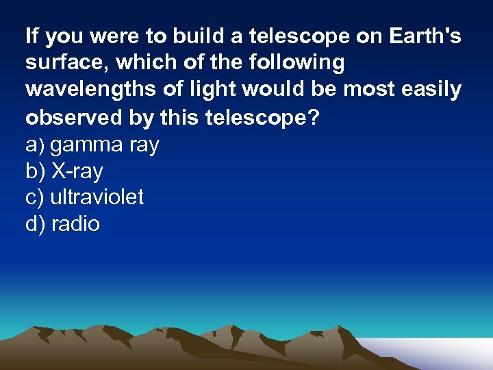 If you were to build a telescope on Earth's surface, which of the following