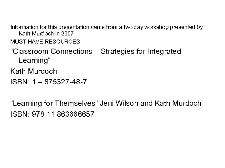 Information for this presentation came from a two day workshop presented by Kath Murdoch
