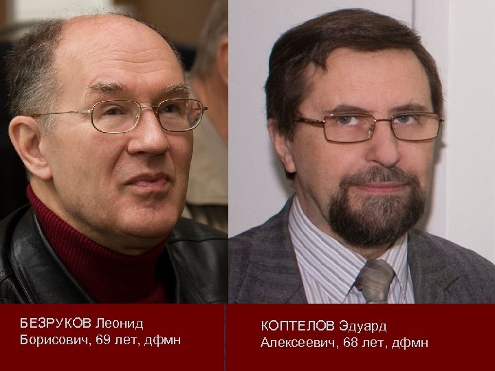БЕЗРУКОВ Леонид Борисович, 69 лет, дфмн КОПТЕЛОВ Эдуард Алексеевич, 68 лет, дфмн 