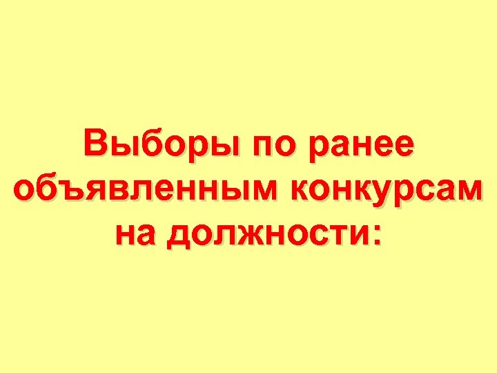 Выборы по ранее объявленным конкурсам на должности: 