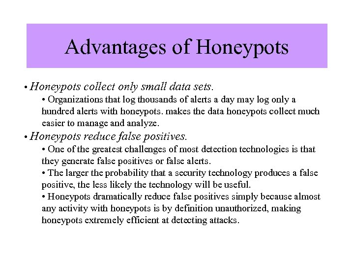 Advantages of Honeypots • Honeypots collect only small data sets. • Organizations that log