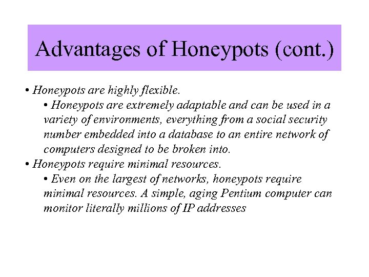 Advantages of Honeypots (cont. ) • Honeypots are highly flexible. • Honeypots are extremely