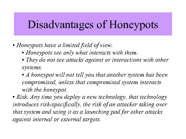 Disadvantages of Honeypots • Honeypots have a limited field of view. • Honeypots see