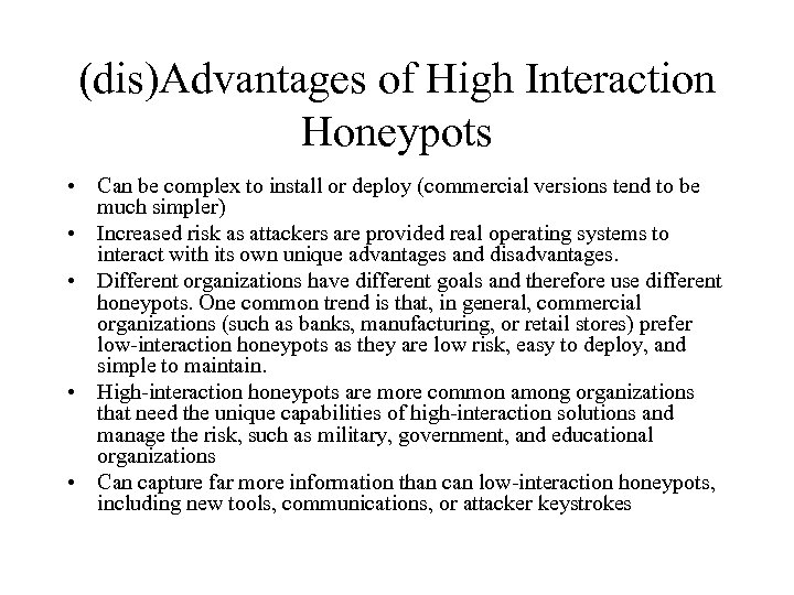 (dis)Advantages of High Interaction Honeypots • Can be complex to install or deploy (commercial