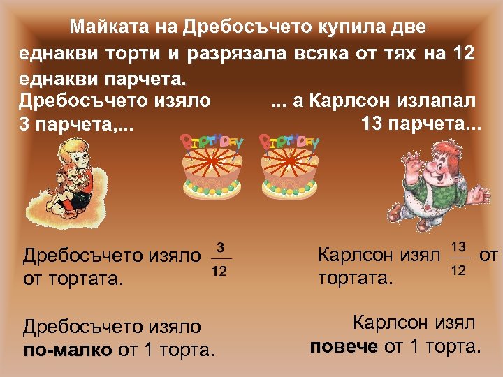 Майката на Дребосъчето купила две еднакви торти и разрязала всяка от тях на 12