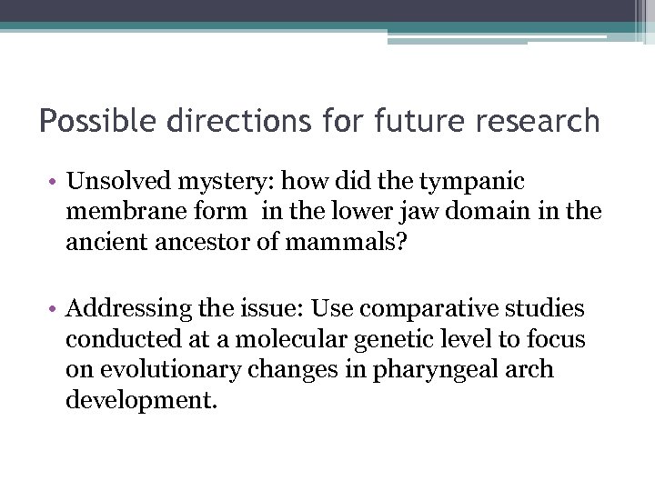 Possible directions for future research • Unsolved mystery: how did the tympanic membrane form