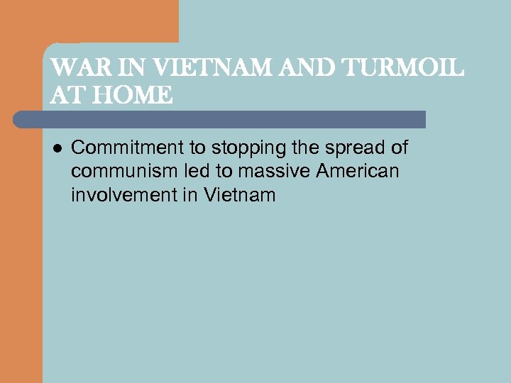 WAR IN VIETNAM AND TURMOIL AT HOME l Commitment to stopping the spread of