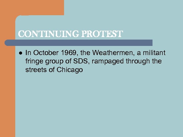 CONTINUING PROTEST l In October 1969, the Weathermen, a militant fringe group of SDS,
