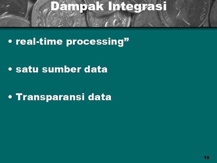 Dampak Integrasi • real-time processing” • satu sumber data • Transparansi data 15 