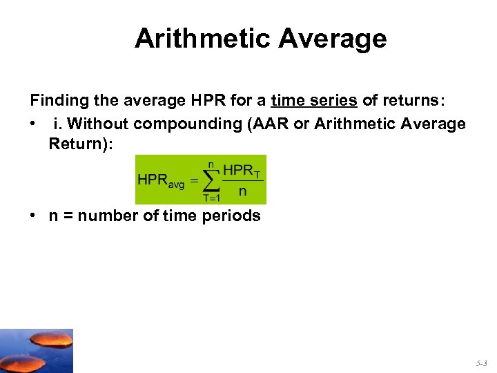 Arithmetic Average Finding the average HPR for a time series of returns: • i.