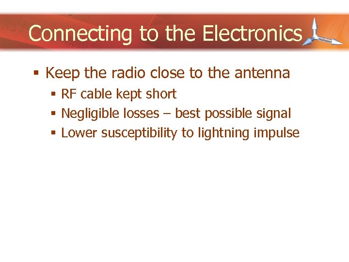 Connecting to the Electronics § Keep the radio close to the antenna § RF