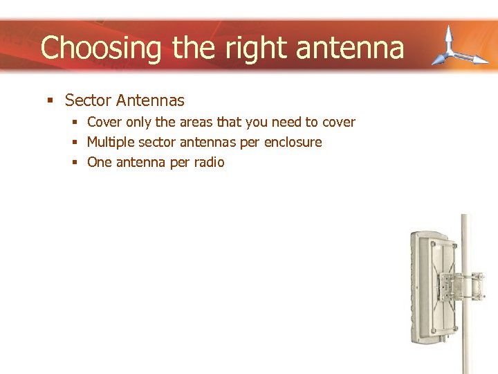 Choosing the right antenna § Sector Antennas § Cover only the areas that you