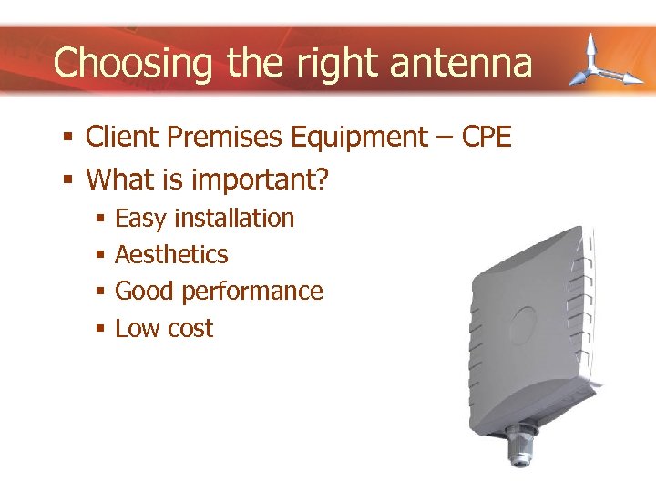 Choosing the right antenna § Client Premises Equipment – CPE § What is important?