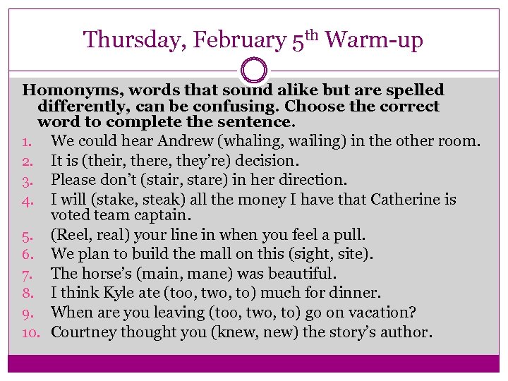 Thursday, February 5 th Warm-up Homonyms, words that sound alike but are spelled differently,