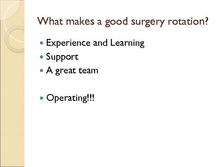 What makes a good surgery rotation? Experience and Learning Support A great team Operating!!!
