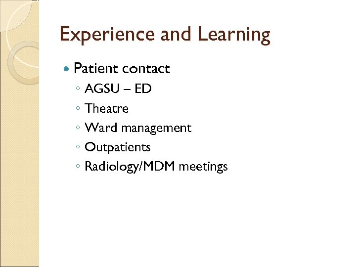 Experience and Learning Patient contact ◦ AGSU – ED ◦ Theatre ◦ Ward management