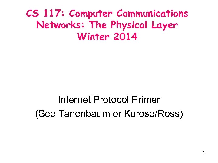 CS 117: Computer Communications Networks: The Physical Layer Winter 2014 Internet Protocol Primer (See