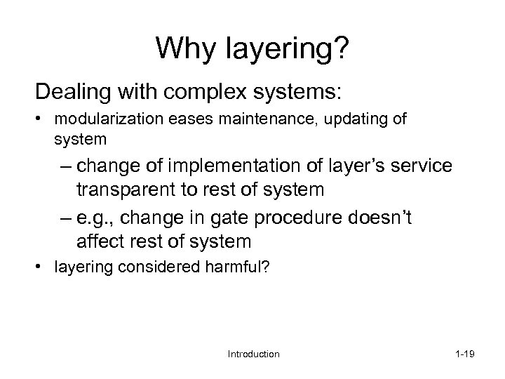 Why layering? Dealing with complex systems: • modularization eases maintenance, updating of system –