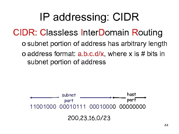 IP addressing: CIDR: Classless Inter. Domain Routing o subnet portion of address has arbitrary