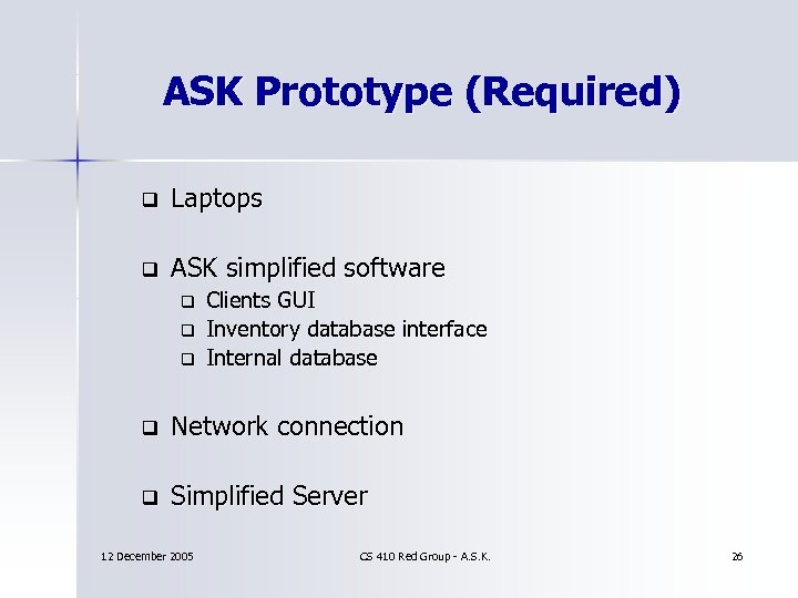 ASK Prototype (Required) q Laptops q ASK simplified software q q q Clients GUI