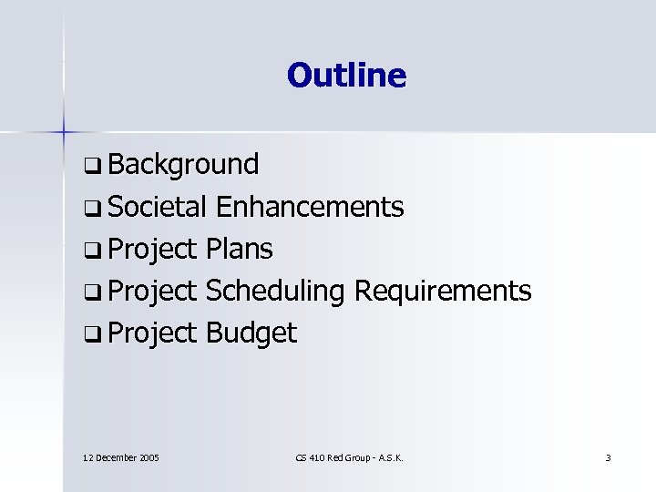 Outline q Background q Societal Enhancements q Project Plans q Project Scheduling Requirements q
