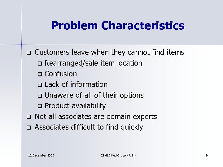 Problem Characteristics q q q Customers leave when they cannot find items q Rearranged/sale