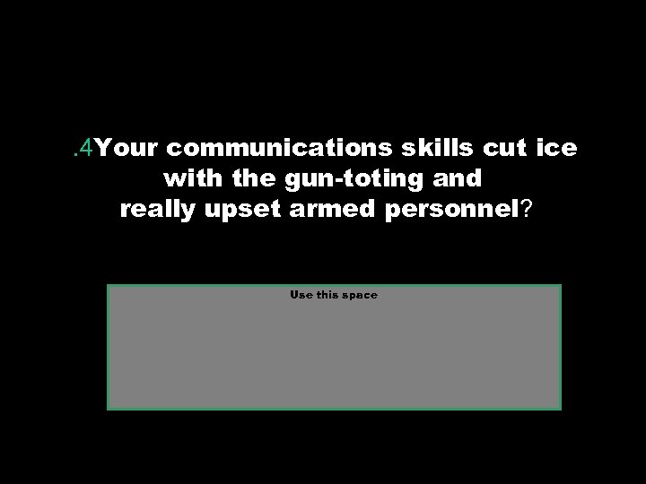 . 4 Your communications skills cut ice with the gun-toting and really upset armed