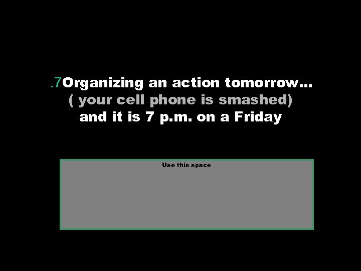 . 7 Organizing an action tomorrow… ( your cell phone is smashed) and it
