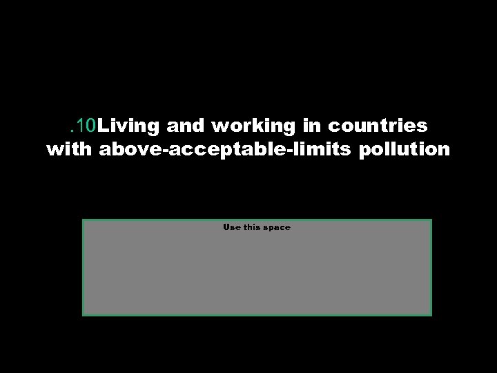 . 10 Living and working in countries with above-acceptable-limits pollution Use this space 