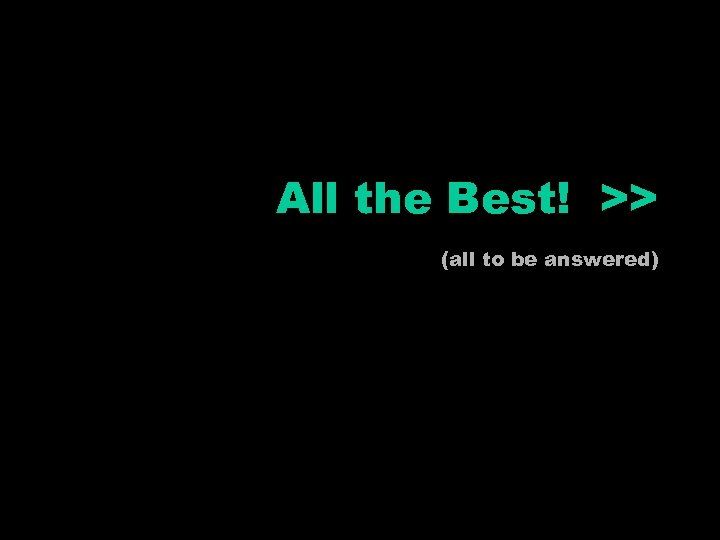 All the Best! >> (all to be answered) 