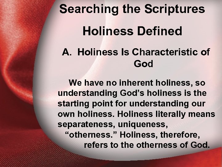 Searching the Scriptures A. Holiness Is Characteristic of God Holiness Defined A. Holiness Is