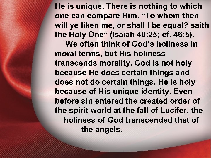 He is unique. There is nothing to which one can compare Him. “To whom