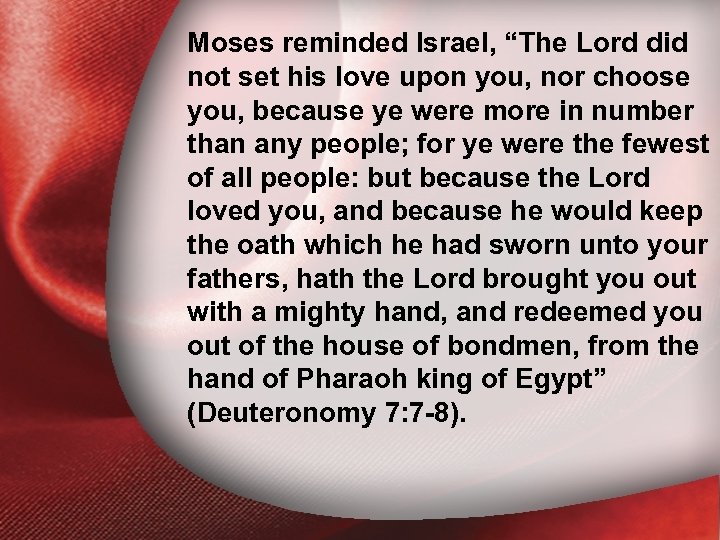 Moses reminded Israel, “The Lord did I. Holiness upon you, not set his love.