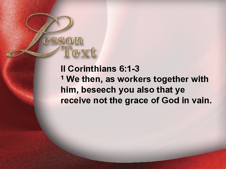 Lesson Text—II Corinthians 6: 13 II Corinthians 6: 1 -3 1 We then, as