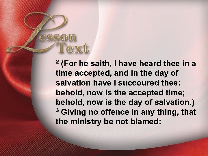 Lesson Text—II Corinthians 6: 13 (For he saith, I have heard thee in a